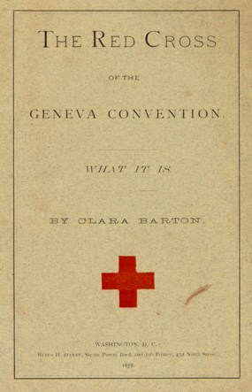 Pamplet cover printed as following: "The Red Cross of the Geneva Convention.  What It Is by Clara Barton.  Washington, D.C. Rufus H. Darby, Steam Power Book and Job Printer, 432 Ninth Street.  1878."