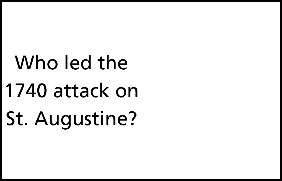 text on white background reading who led the 1740 attack on St. Augustine?