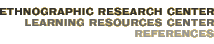 Ethnographic Research Center: Learning Resources Center—References