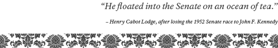 Quote: "He floated into the Senate on an ocean of tea." - Henry Cabot Lodge
