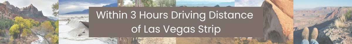 A collage of different photos showing nearby attractions with text that says, "Within 3 Hours Driving Distance of Las Vegas Strip""