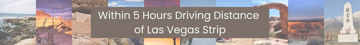 A collage of different photos showing nearby attractions with text that says, "Within 5 Hours Driving Distance of Las Vegas Strip""