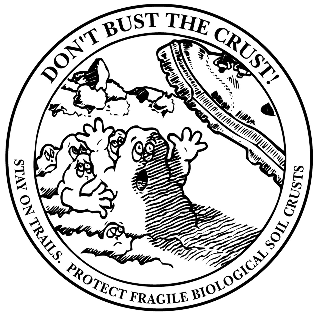 A line drawing of a hiking boot hovering over lumpy soil. The soil is personified with screaming faces and arms waving around. Text circles the image, reading "Don't bust the crust! Stay on trails. Protect fragile biological soil crusts."