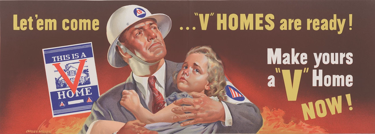 “Let ‘em come.. V Homes are Ready! Make Yours a V Home Now!” Billboard sign, Office of War Information, ca. 1942-1945. Collection of the National Archives and Records Administration (NAID: 514856). Color illustration of a white man in a suit and wearing a Civil Defense helmet and armband holding a worried-looking white child. Behind them are suggestions of flames and a representation of the sign that V Homes can display.