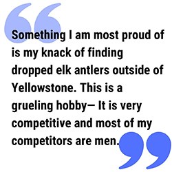 ErinPull Quote250 pull quote graphic reads. Something I am most proud of is my hobby of finding elk antlers outside of Yellowstone.