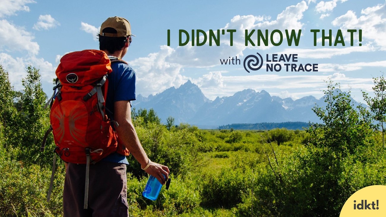 I Didn't Know That! a person wearing a backpack with their back towards the camera stops to admire the view of mountains while holding an open water bottle. Superimposed text reads “I Didn’t Know That! with Leave No Trace”