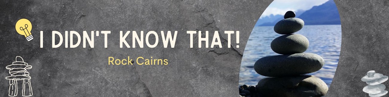 IDKTrocks! Article Banner banner graphic of a stack of rock and text reads I didn't know that: rock cairns