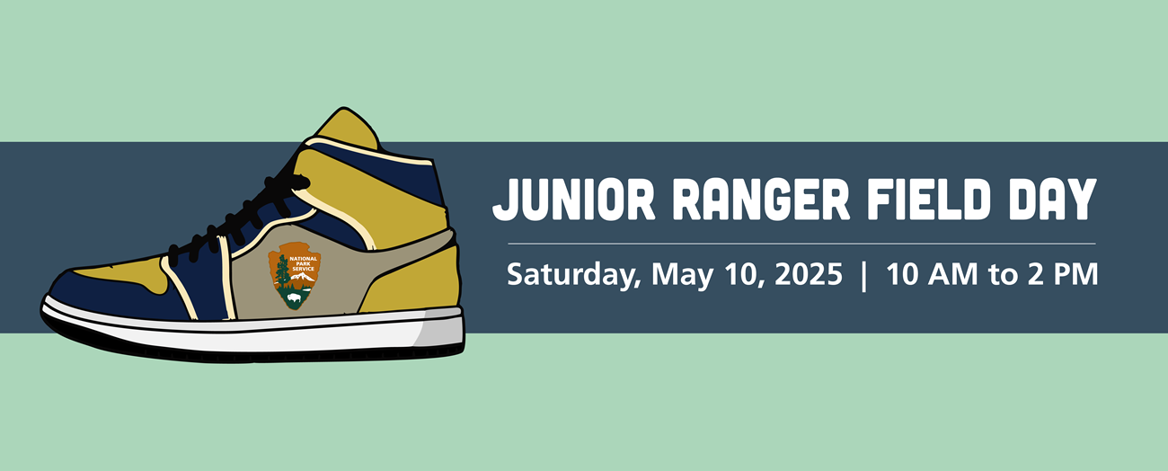 Junior Ranger Field Day Web Banner An illustration of a shoe with a National Park Service Arrowhead on the side. Text reads Junior Ranger Field Day Saturday, May 10, 2025 10AM to 2PM