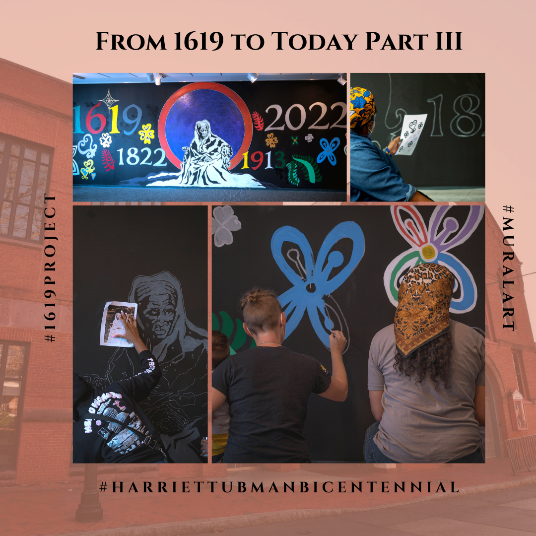 Collage of four photos showing the painting of a colorful mural on a Black wall. Text reads "From 1619 to Today Part III, 1619 Project, Mural Art, Harriet Tubman Centennial."
