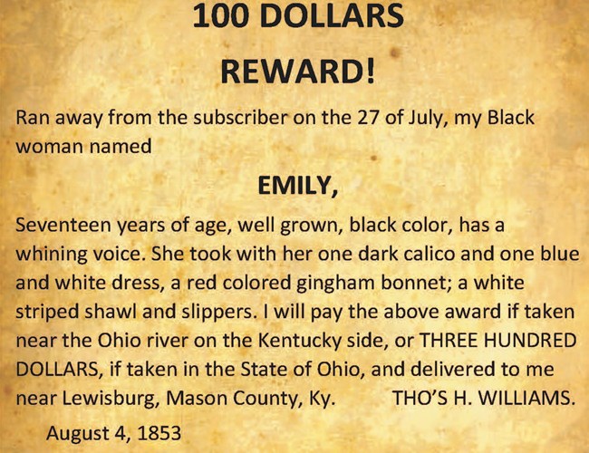Words on aged newsprint: 100 Dollars Reward! Ran away from the subscriber on the 27th of July, my Black woman named Emily, Seventeen years of age, well grown, black color, has a whining voice...