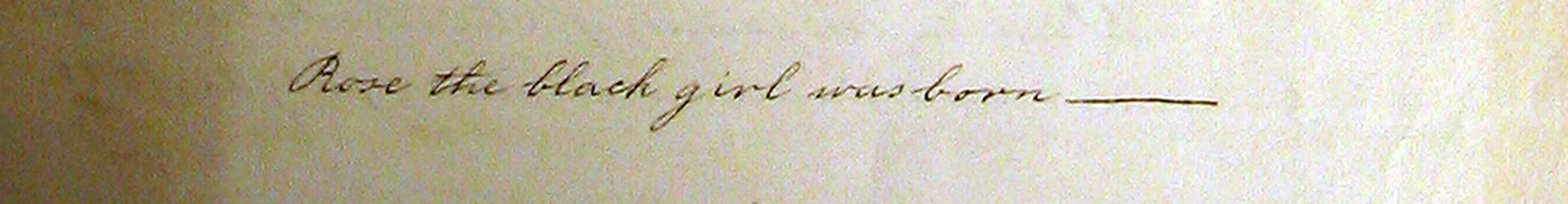Yellowed, handwritten text reading, "Rose the black girl was born [blank line]."