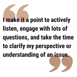 pull quote graphic reads I make it a point to actively listen, engage with lots of questions, and take the time to clarify my perspective or understanding of an issue.