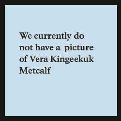 Blue square graphic with black border: We currently have no photo of Vera Kingeekuk Metcalf