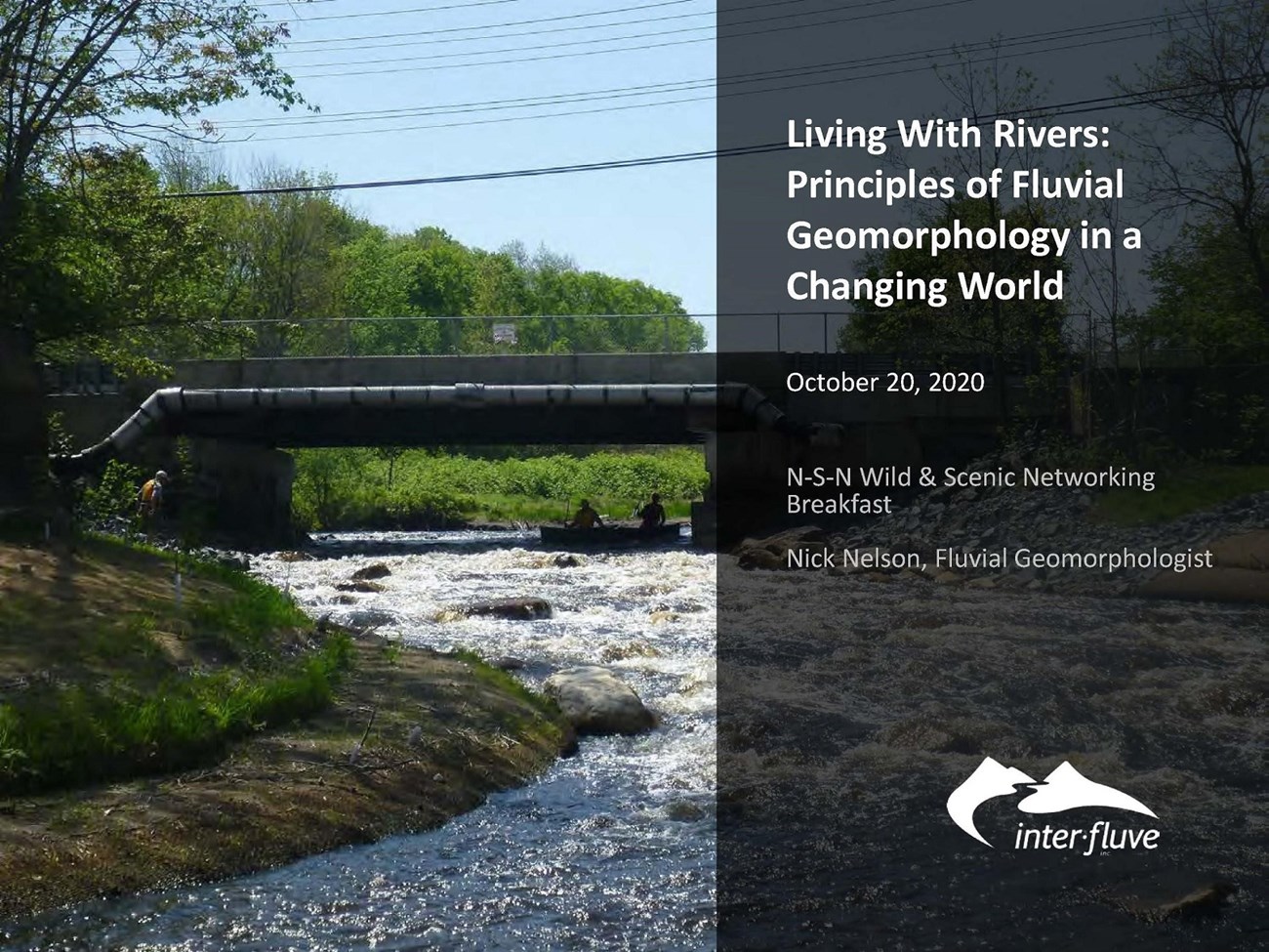 The Networking Gathering in October 2020 was Living With Rivers: Principles of Fluvial Geomorphology in a Changing World, a presentation by Nick Nelson, Fluvial Geomorphologist at Inter-Fluve Inc. Image provided by Nashua, Squannacook, and Nissitissit Ri The Networking Gathering in October 2020 was Living With Rivers: Principles of Fluvial Geomorphology in a Changing World, a presentation by Nick Nelson, Fluvial Geomorphologist at Inter-Fluve Inc. Image provided by Nashua, Squannacook, and Nissitissit Ri