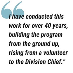 pull quote graphic reads  I have conducted this work for over 40 years, building the program from the ground up, rising from a volunteer to the Division Chief