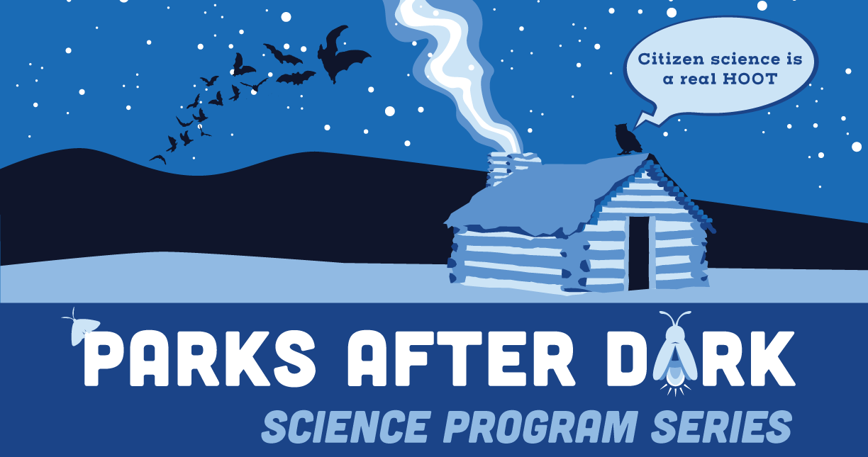 Parks After Dark Banner Parks After Dark Science Program Series, Valley Forge, Hopewell Furnace, A log cabin with smoke coming out of the chimney sits below a starry sky. An owl perches on the roof with a speech bubble that says "Citizen Science is a real hoot."