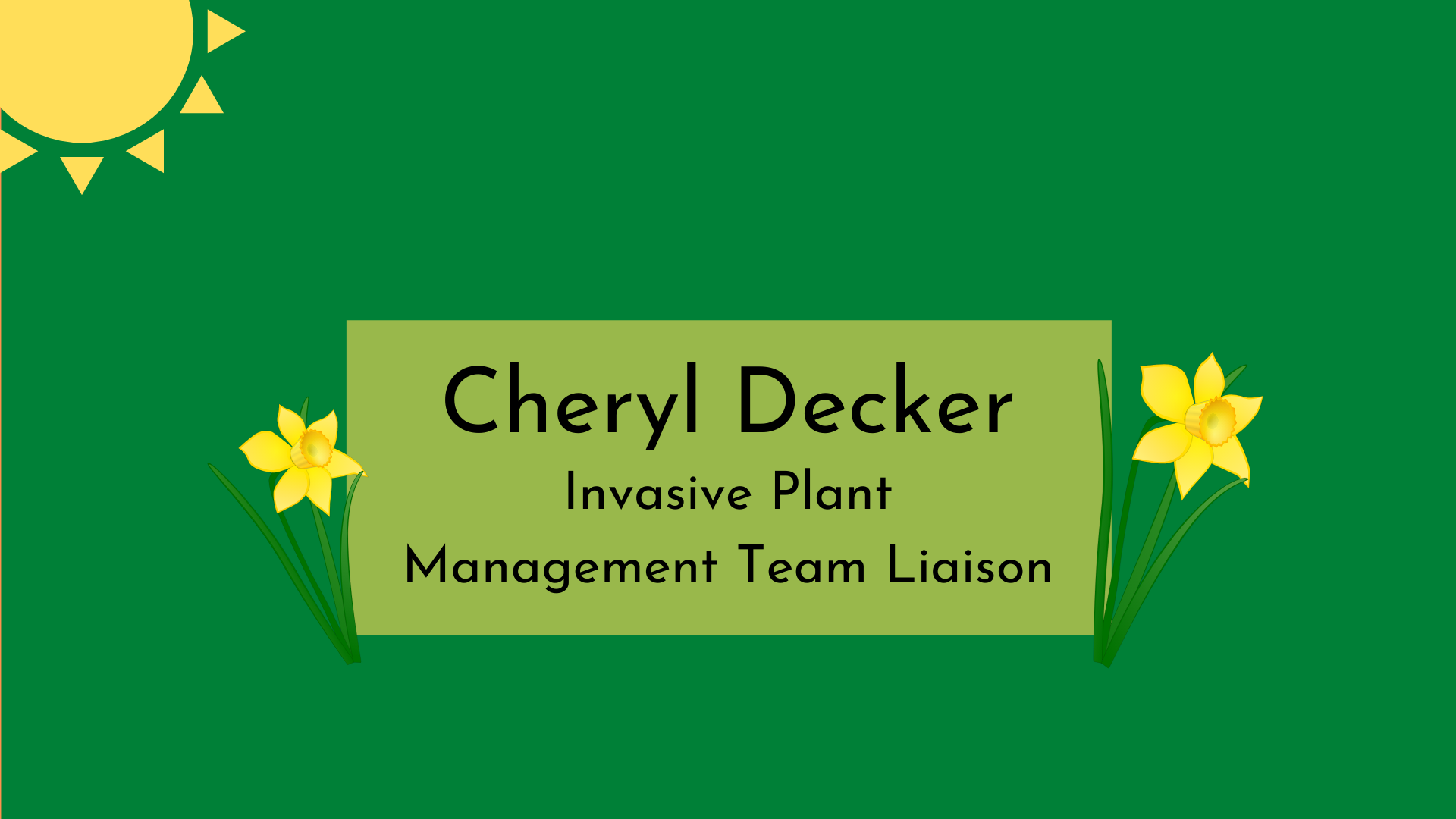 Cheryl Decker graphic illustration of a sun with two daffodils and the text Cheryl Decker Invasive Plant Management Team Liaison