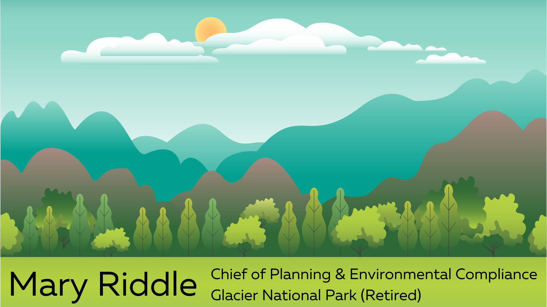wilsc_riddlebanner graphic illustration of a valley with text Mary Riddle, Chief of Planning and Environmental Compliance, Glacier National Park (retired)