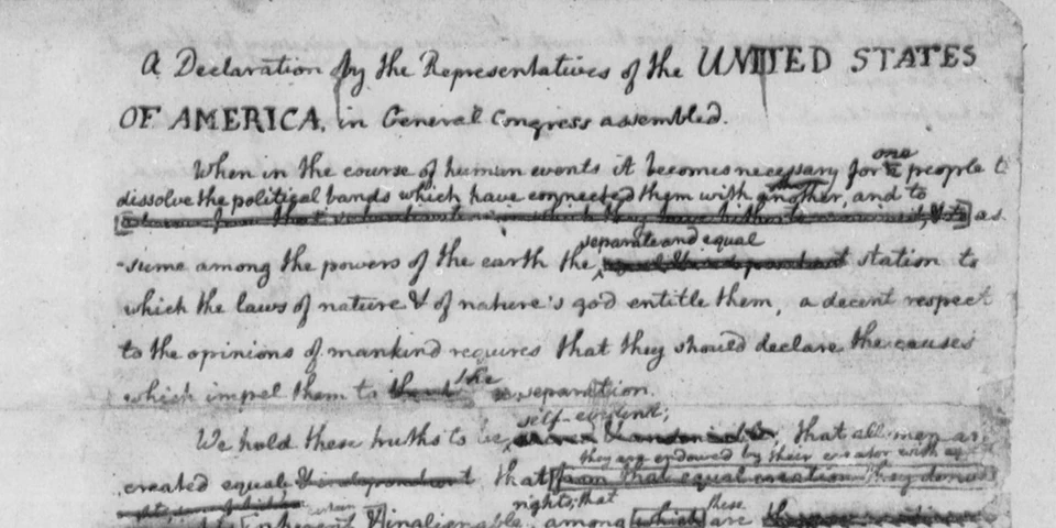 Black and white image of Jefferson's rough draft of the Declaration of Independence, showing numerous handwritten changes. Black and white image of Jefferson's rough draft of the Declaration of Independence, showing numerous handwritten changes.