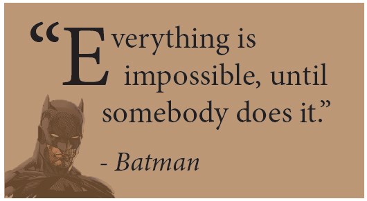 Batman quote - Everything is impossible, until somebody does it.