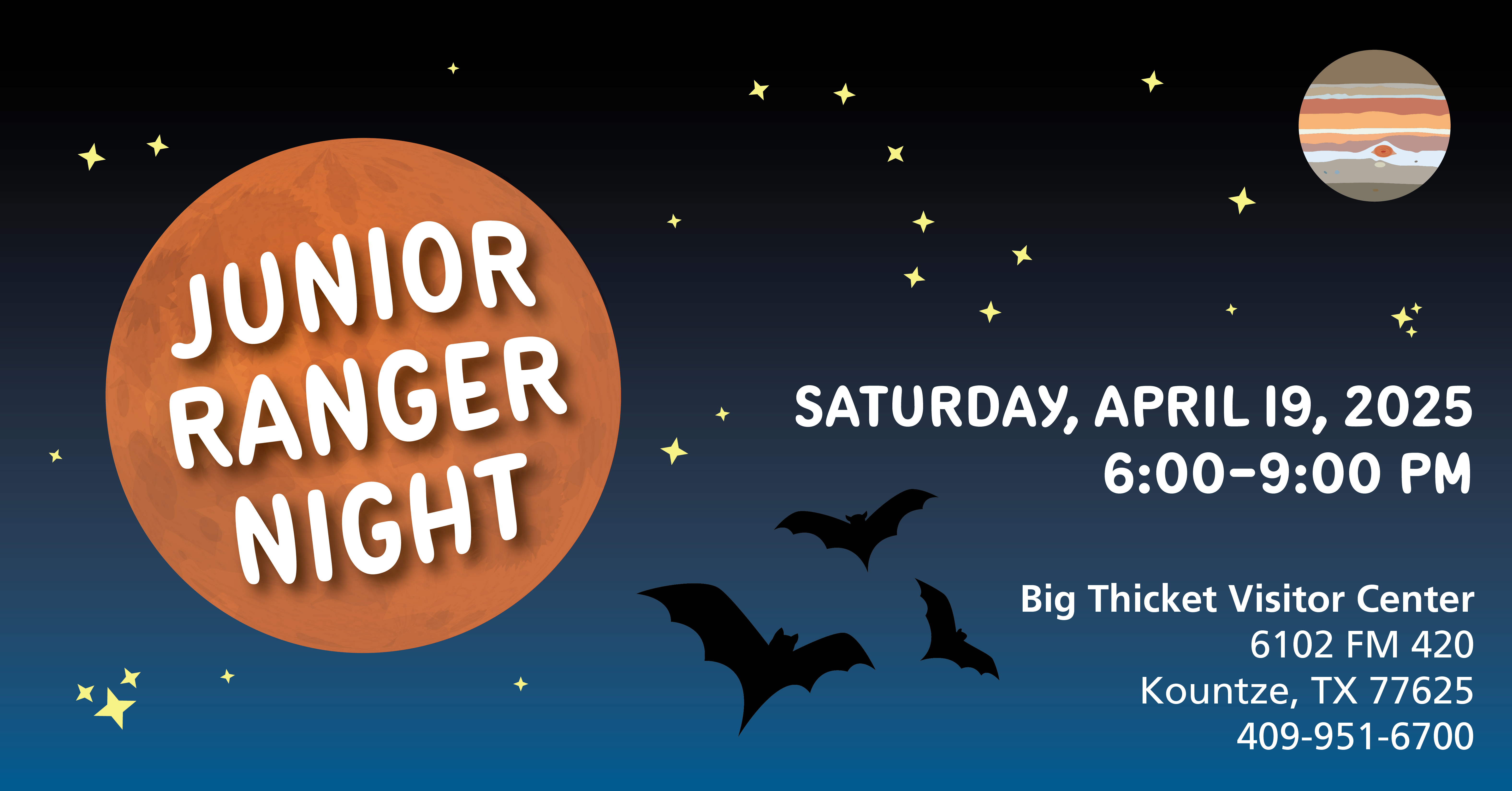 A graphic showing Mars, Jupiter, stars, the Big Dipper, and 3 bats. Text reads: Junior Ranger Night; Saturday, April 19, 2025; 6:00-9:00 pm; Big Thicket Visitor Center, 6102 FM 420, Kountze, TX 77625, phone 409-951-6700.