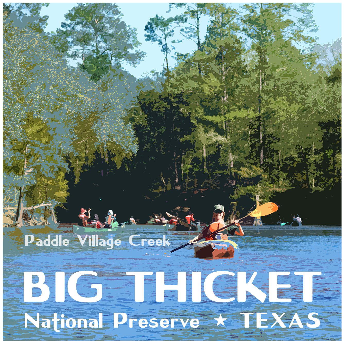 poster of people kayaking on Village Creek on a sunny day. Text reads "Paddle Village Creek" and "Big Thicket National Preserve Texas"