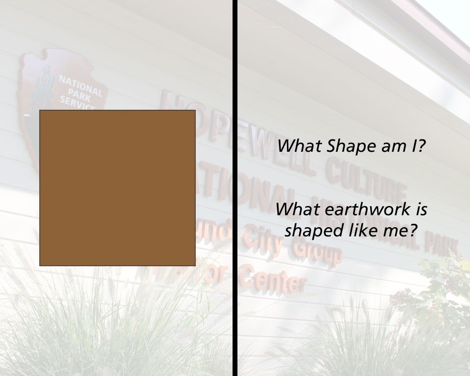 A geometric shape and "What shape am I?"  "What earthwork is shaped like me?"