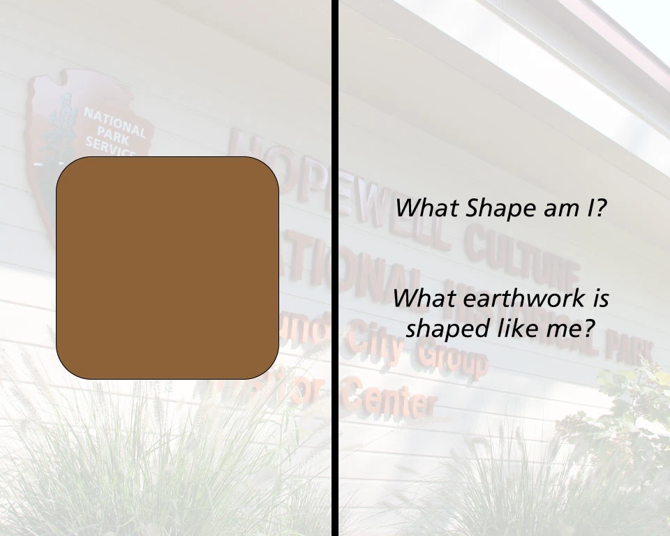 A geometric shape and "What shape am I?" "What earthwork is shaped like me?"