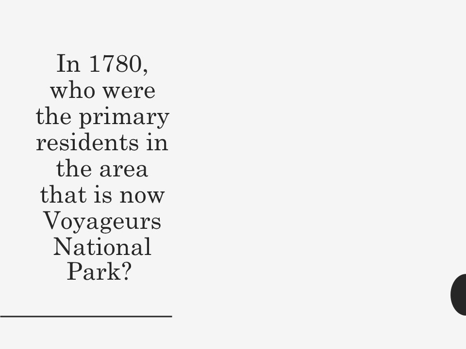 text reads In 1780,  who were the primary residents in the area that is now Voyageurs National Park?
