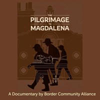 The Pilgrimage to Magdalena. A Documentary by Border Community Alliance.