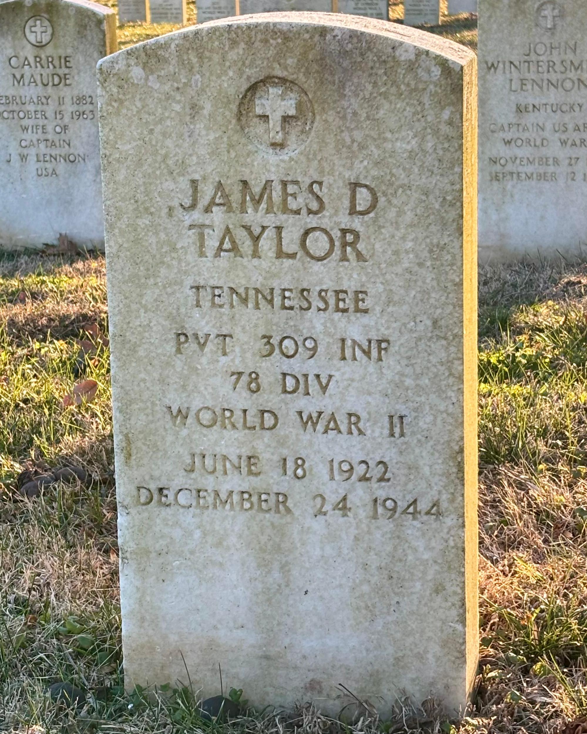 Headstone reading "James D Taylor Tennessee PVT 309 INF 78 DIV WWII June 18 1922 December 24 1944"