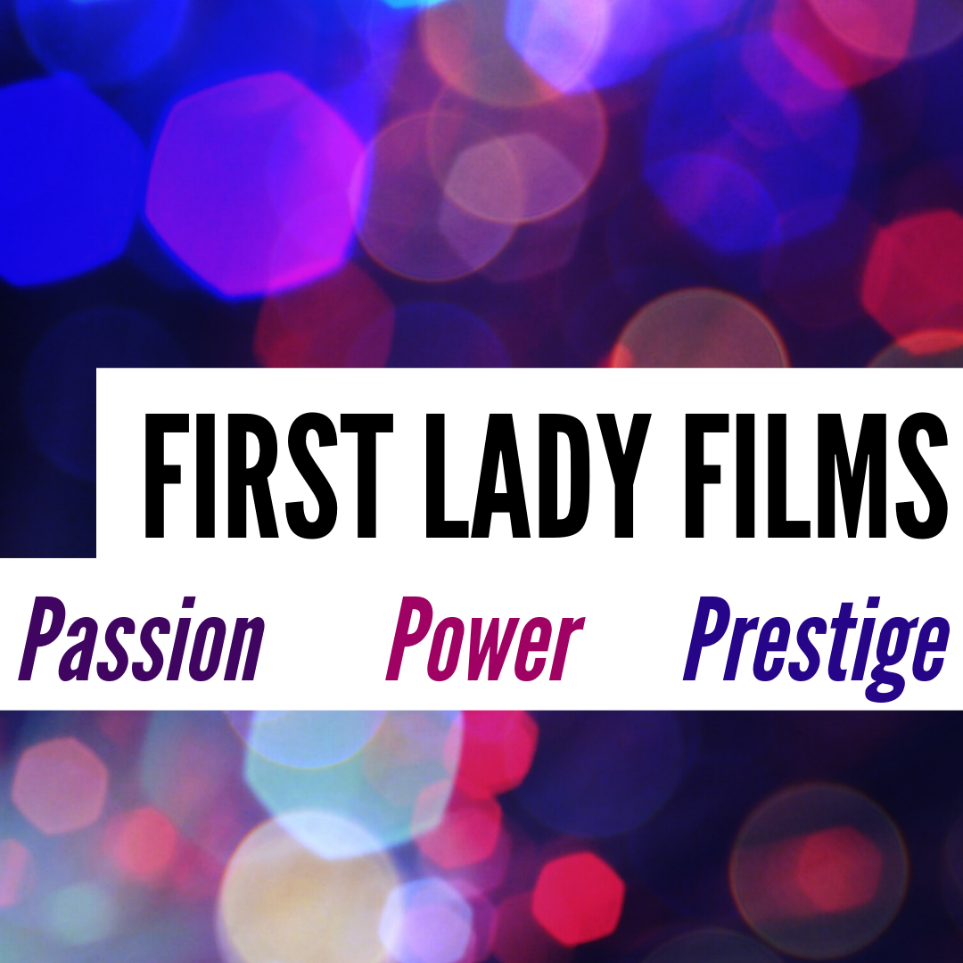 First Ladies Films: Passion, Power, Prestige