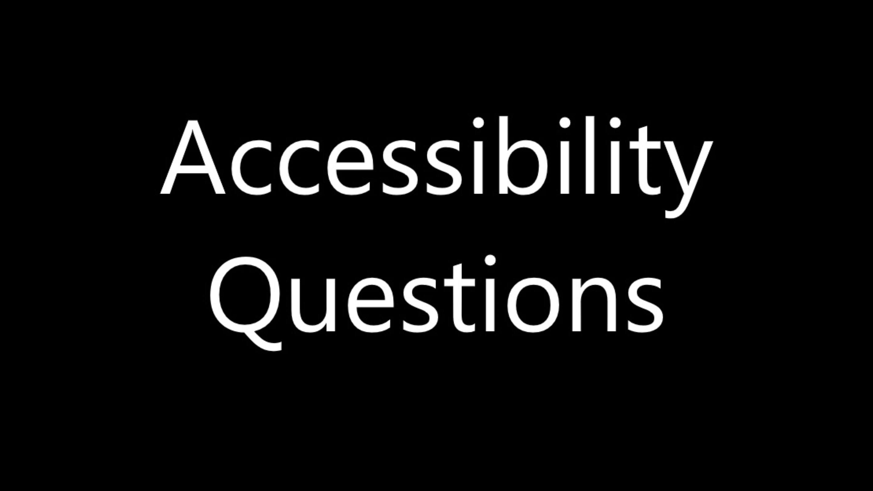 Black background and white text, "Accessibility Questions."