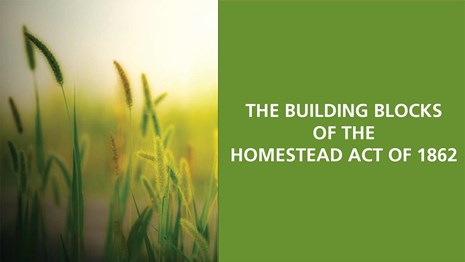 The Building Blocks of the Homestead Act of 1862