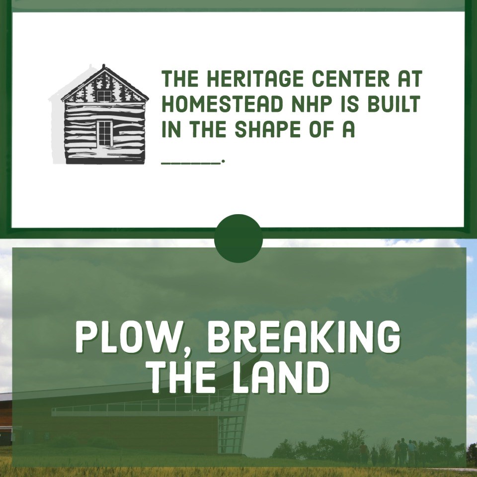 White background with green text: Question: the heritage center at Homestead NHP is built in the shape of a what?
