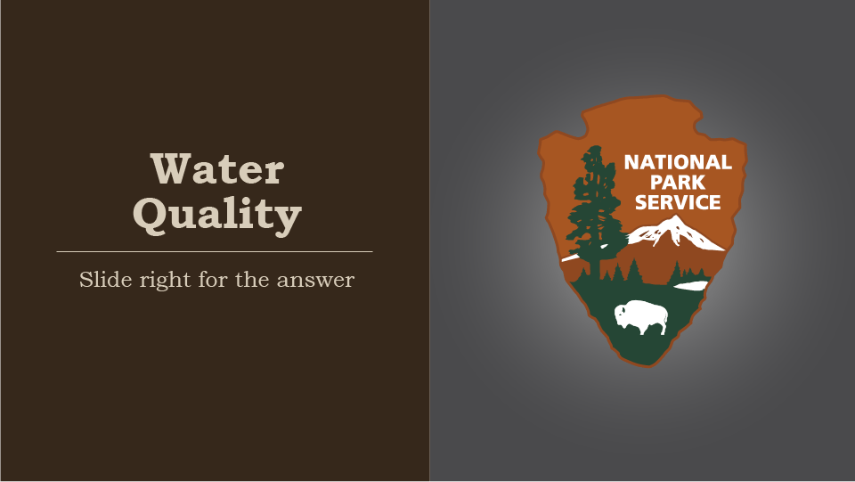 Water Quality, slide right for the answer, national park service arrowhead,  the lake represents protected rivers, lakes, streams and oceans