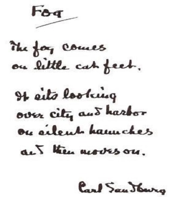 Handwritten poem: Fog, The fog comes in on little cat fee. It sits looking over city and harbor on silent haunches and then moves on. By Carl Sandburg