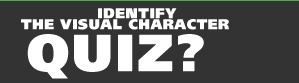 IDENTIFY THE VISUAL CHARACTER QUIZ?