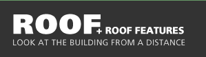 ROOF and ROOF FEATURES: Look at the Building From a Distance