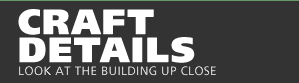 CRAFT DETAILS: Look at the Building Up Close
