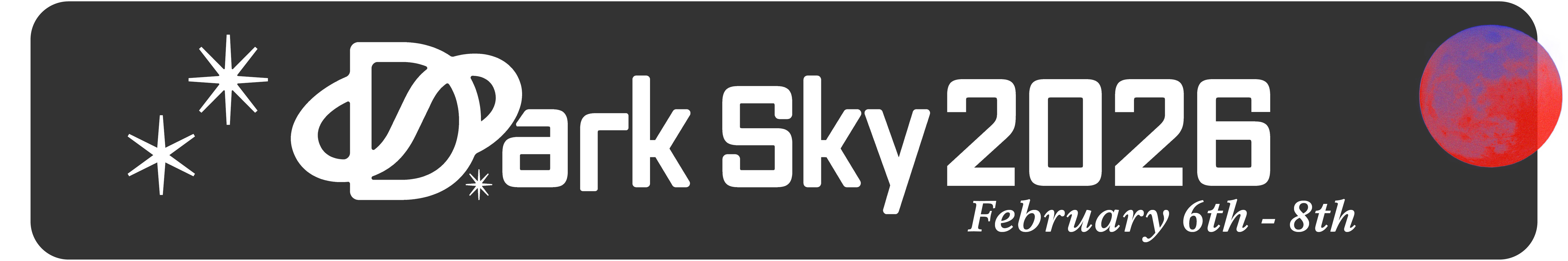A long black rectangle serves as the background for white text and stylized graphics related to a space or astronomy-themed event called "Dark Sky 2026." The event dates, "February 6th - 8th"