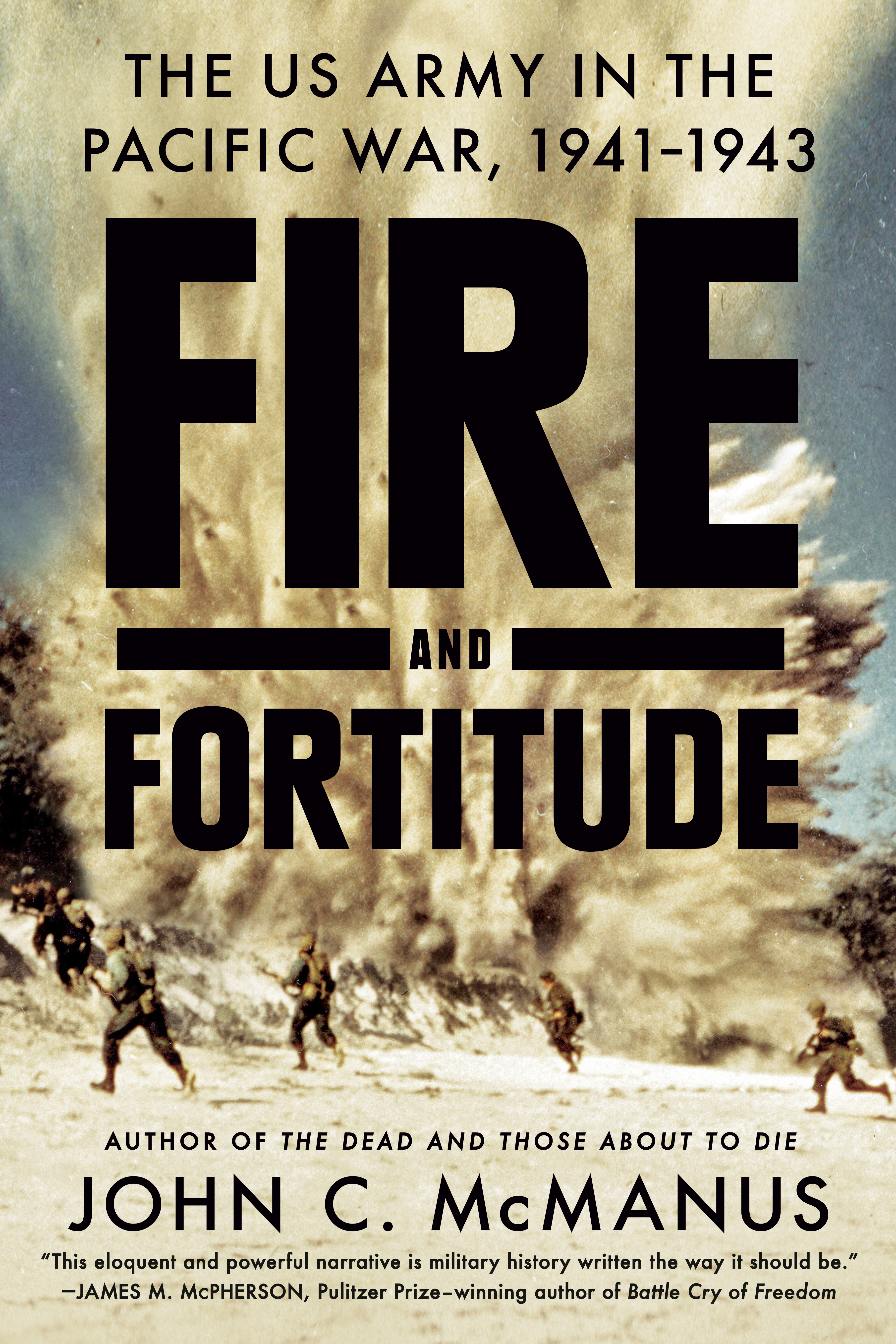 Fire and Fortitude by John C. McManus A color image showing US Army soldiers fighting in the Pacific in WWII with text Fire and Fortitude