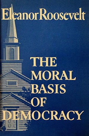 A book cover with drawing of steeple printed with the words "Eleanor Roosevelt" and "The Moral Basis of Democracy"