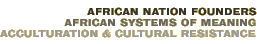 African Nation Founders: African Systems of Meaning—Acculturation & Cultural Resistance