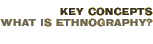 Key Concepts: What is Ethnography?
