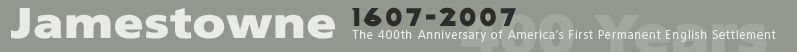 Jamestowne 1607-2007. The 400th Anniversary of America's First Permanent English Settlement