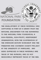The development of these materials was supported in part by a grant from the National Endowment for the Humanities to the National Park Foundation, a non-Federal, non-profit, independent organization, with the cooperation of the American History Workshop and the Freedman and Southern Society Project at the University of Maryland.  Any views expressed in these materials are those of the authors, and do not necessarily represent those of the NEH.