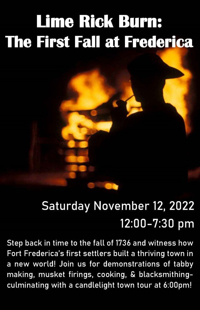 Step back in time to the fall of 1736 and witness how Fort Frederica’s first settlers built a thriving town in a new world! Join us for demonstrations of tabby making, musket firings, cooking, & blacksmithing- culminating with a candlelight town tour at 6