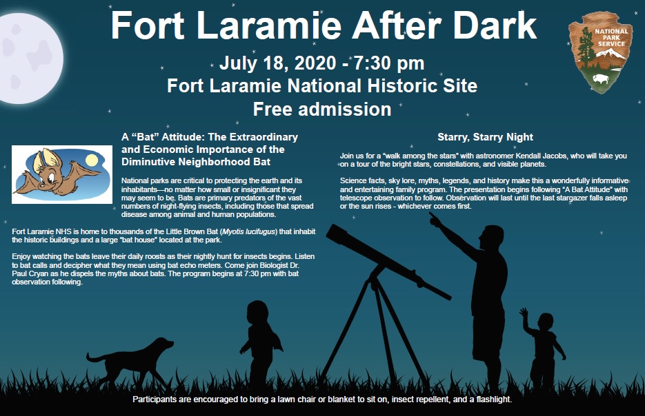 Fort Laramie After Dark poster Fort Laramie After Dark - July 18, 2020 - 7:30 pm - Fort Laramie National Historic Site - Free Admission - A "Bat" Attitude: The Extraordinary and Economic Import of the Diminutive Neighborhood Bat and Starry, Starry Night