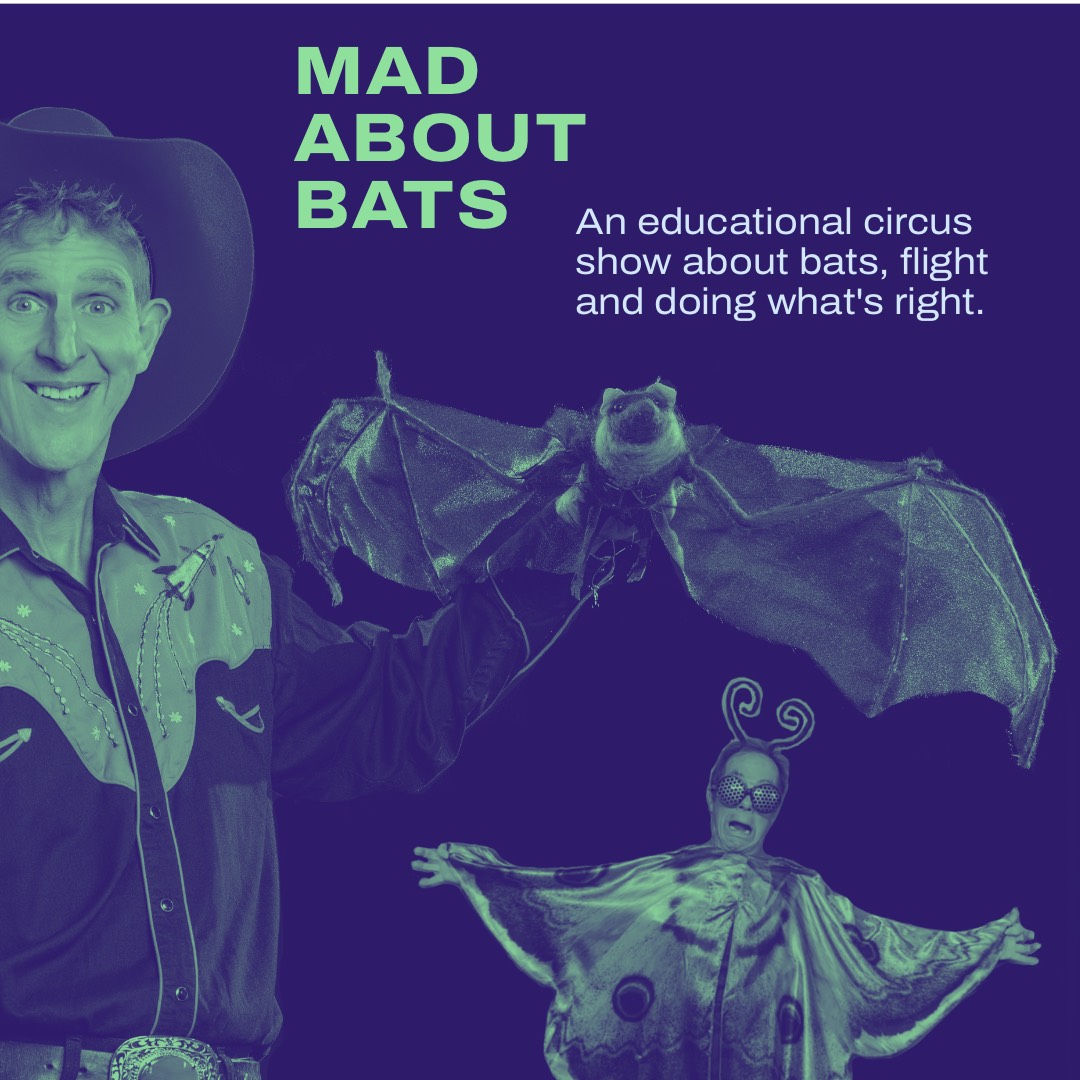 A poster with a blue background and photos of a man dressed as a cowbow holding a bat puppet and a man dressed as an insect with large round glasses. Text reads "Mad About Bats. An educational circus about bats, flight, and doing what's right."